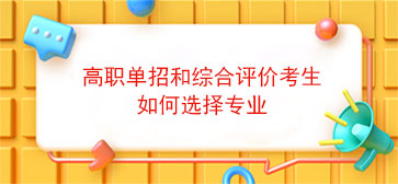 高职单招和综合评价考生如何选择专业(如何判断其他院校的含金量呢)