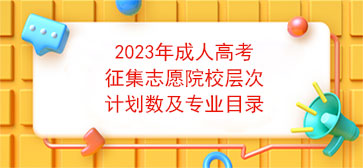 2023年成人高考征集志愿院校层次计划数及专业目录【转载】