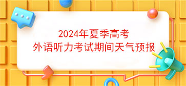 2024年夏季高考外语听力考试期间天气预报