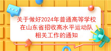 关于做好2024年普通高等学校在山东省招收高水平运动队相关工作的通知【转载】